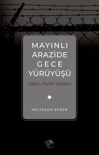 Mayınlı Arazide Gece Yürüyüşü -Yakın Tarih Yazıları | Melikşah Sezen |