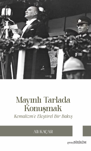 Mayınlı Tarlada Konuşmak ;Kemalizm’e Eleştirel Bakış | Ali Kaçar | Gen