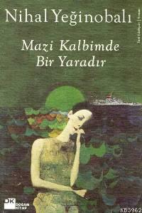 Mazi Kalbimde Bir Yaradır | Nihal Yeğinobalı | Doğan Kitap