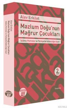 Mazlum Doğu'nun Mağrur Çocukları; İslâmcı Portreler ve Türkiye'de İslâ