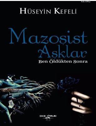 Mazoşist Aşklar; Ben Öldükten Sonra | Hüseyin Kefeli | Sokak Kitapları