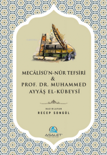 Mecalisü'n-Nur Tefsiri ve Prof. Dr. Muhammed Ayyaş el-Kübeysi | Muhamm