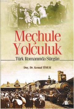 Meçhule Yolculuk; Türk Romanında Sürgün | Kemal Timur | Akademik Kitap