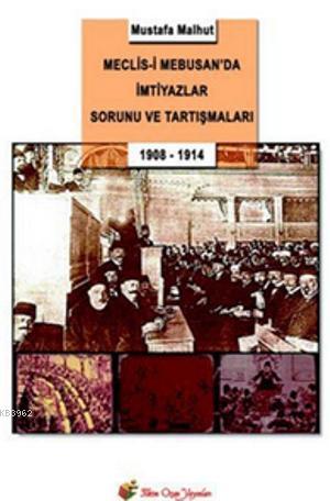 Meclis-i Mebusan'da İmtiyazlar Sorunu ve Tartışmaları; 1908-1914 | Mus