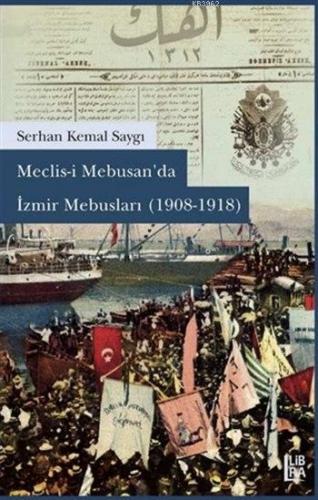 Meclisi Mebusan'da İzmir Mebusları (1908-1918) | Serhan Kemal Saygı | 