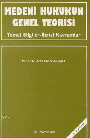 Medeni Hukukun Genel Teorisi | Aytekin Ataay | Der Yayınları