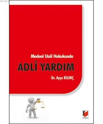 Medeni Usül Hukukunda Adli Yardım | Ayşe Kılınç | Adalet Yayınevi