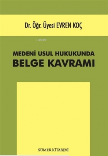 Medeni Usul Hukukunda Belge Kavramı | Evren Koç | Sümer Kitabevi