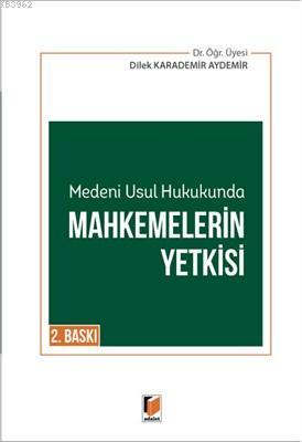 Medeni Usul Hukukunda Mahkemelerin Yetkisi | Dilek Karademir Aydemir |