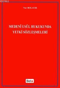 Medeni Usul Hukukunda Yetki Sözleşmeleri | Nur Bolayır | Beta Akademik