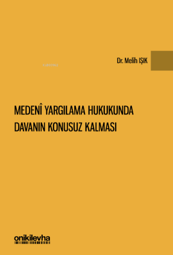 Medeni Yargılama Hukukunda Davanın Konusuz Kalması | Melih Işık | On İ