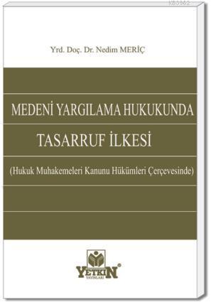 Medenî Yargılama Hukukunda Tasarruf İlkesi | Nedim Meriç | Yetkin Yayı