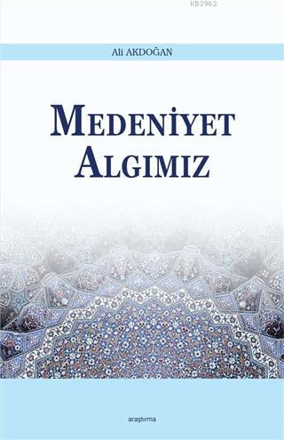 Medeniyet Algımız | Ali Akdoğan | Araştırma Yayınları