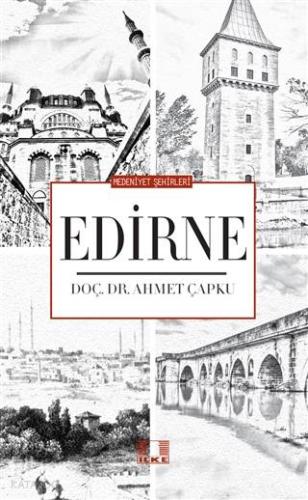 Medeniyet Şehirleri - Edirne | Ahmet Çapku | İlke Yayıncılık