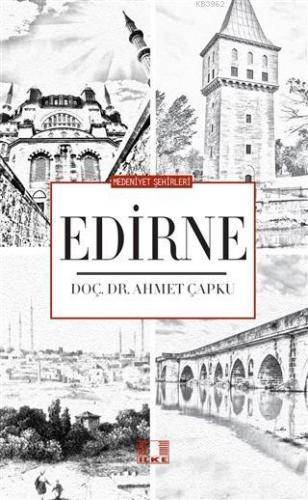 Medeniyet Şehirleri - Edirne | Ahmet Çapku | İlke Yayıncılık