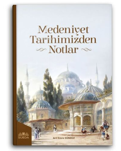 Medeniyet Tarihimizden Notlar | Arif Emre Gündüz | Süedâ Yayıncılık