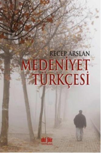 Medeniyet Türkçesi | Recep Arslan | Akıl Fikir Yayınları