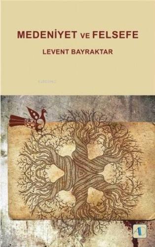 Medeniyet ve Felsefe | Levent Bayraktar | Aktif Düşünce Yayıncılık