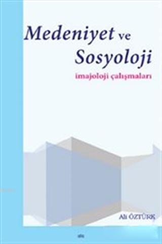 Medeniyet ve Sosyoloji İmajoloji Çalışmaları | Ali Öztürk | Elis Yayın