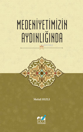 Medeniyetimizin Aydınlığında | Mefail Hızlı | Emin Yayınları