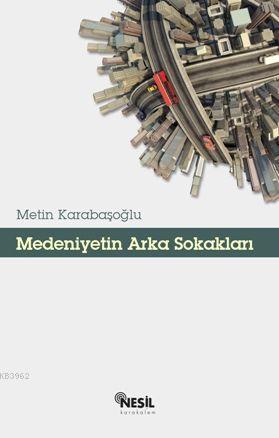 Medeniyetin Arka Sokakları | Metin Karabaşoğlu | Nesil Yayınları