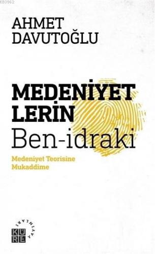 Medeniyetlerin Ben-idraki; Medeniyet Teorisine Mukaddime | Ahmet Davut