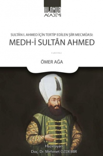 Medh-i Sultan Ahmed: Sultan 1. Ahmed İçin Tertip Edilen Şiir Mecmaası 