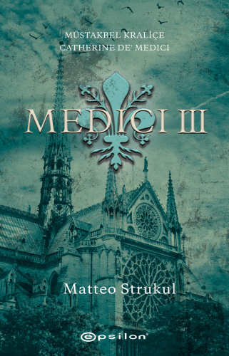 Medici III - Müstakbel Kraliçe Catherine De’ Medici | Matteo Strukul |