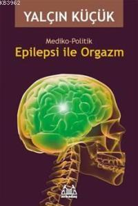 Mediko-politik| Epilepsi İle Orgazm | Yalçın Küçük | Arkadaş Yayınevi