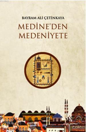 Medine'den Medeniyete | Bayram Ali Çetinkaya | İnsan Yayınları