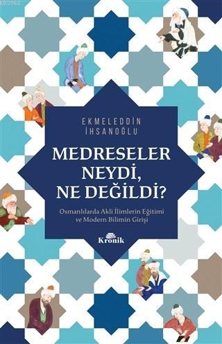 Medreseler Neydi, Ne Değildi?; Osmanlılarda Akli İlimlerin Eğitimi ve 