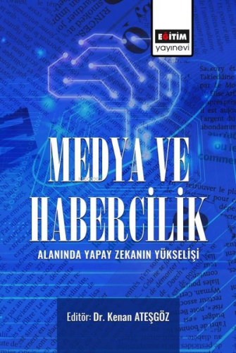 Medya ve Habercilik Alanında Yapay Zekanın Yükselişi | Kenan Ateşgöz |