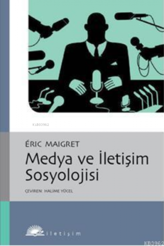 Medya ve İletişim Sosyolojisi | Eric Maigret | İletişim Yayınları