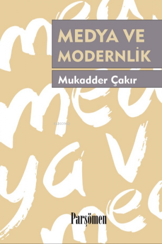 Medya ve Modernlik | Mukadder Çakır | Parşömen Yayınları