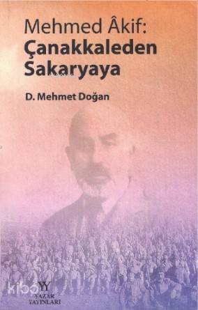 Mehmed Akif: Çanakkaleden Sakaryaya | D. Mehmet Doğan | Yazar Yayınlar