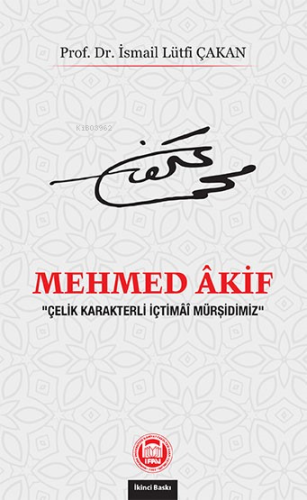 Mehmed Akif;Çelik Karakterli İçtimai Mürşidimiz | İsmail Lütfi Çakan |