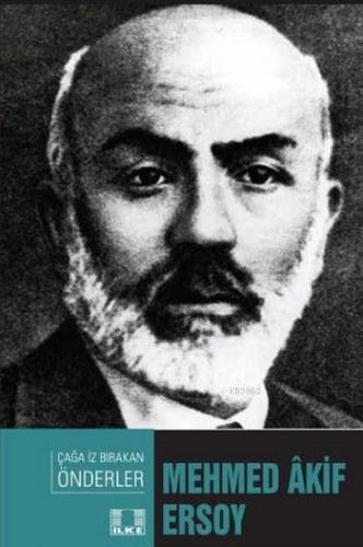 Mehmed Akif Ersoy; Çağa İz Bırakan Önderler | Abdulkadir Macit | İlke 