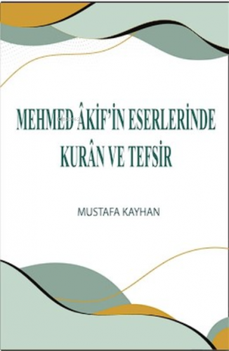 Mehmed Âkif’in Eserlerinde Kurân ve Tefsir | Mustafa Kayhan | Üniversi