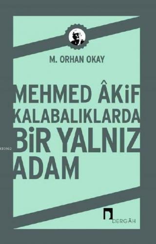 Mehmed Akif Kalabalıklarda Bir Yalnız Adam | M. Orhan Okay | Dergah Ya