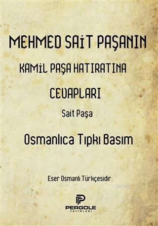 Mehmed Sait Paşanın Kamil Paşa Hatıratına Cevapları (Osmanlıca Tıpkı B