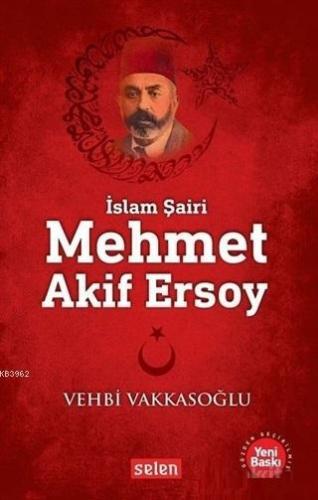 Mehmet Akif Ersoy; İslam Şairi | Vehbi Vakkasoğlu | Selen Yayınevi