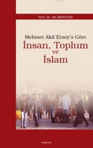 Mehmet Akif Ersoy'a Göre İnsan, Toplum ve İslam | Ali Akdoğan | Araştı