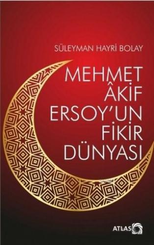 Mehmet Akif Ersoy'un Fikir Dünyası | Süleyman Hayri Bolay | Atlas Kita