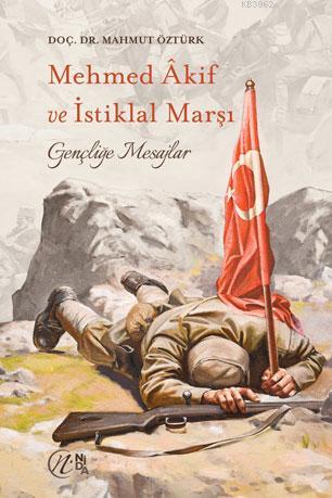 Mehmet Akif ve İstiklal Marşı; Gençliğe Mesajlar | Mahmut Öztürk | Nid