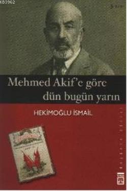 Mehmet Akif'e Göre Dün Bugün Yarın | Hekimoğlu İsmail | Timaş Yayınlar