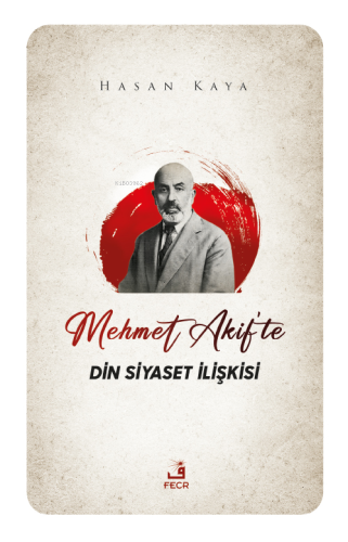 Mehmet Akif'te Din Siyaset İlişkisi | Hasan Kaya | Fecr Yayınları