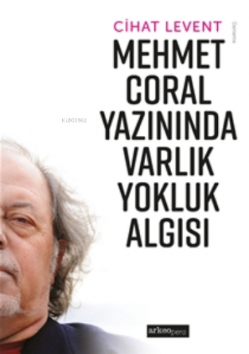 Mehmet Coral Yazınında Varlık Yokluk Algısı | Cihat Levent | Arkeo Per