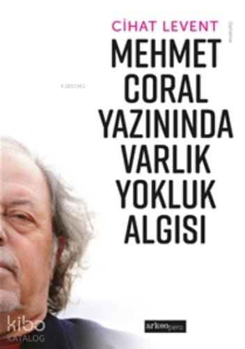 Mehmet Coral Yazınında Varlık Yokluk Algısı | Cihat Levent | Arkeo Per