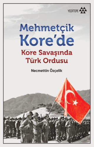 Mehmetçik Kore'de - Kore Savaşı'nda Türk Ordusu | Necmettin Özçelik | 