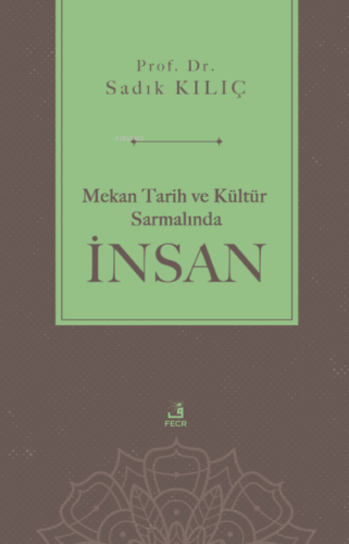 Mekan Tarih ve Kültür Sarmalında İnsan | Sadık Kılıç | Fecr Yayınları